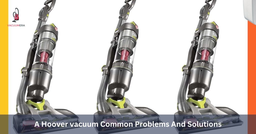 A Hoover vacuum Common Problems And Solutions