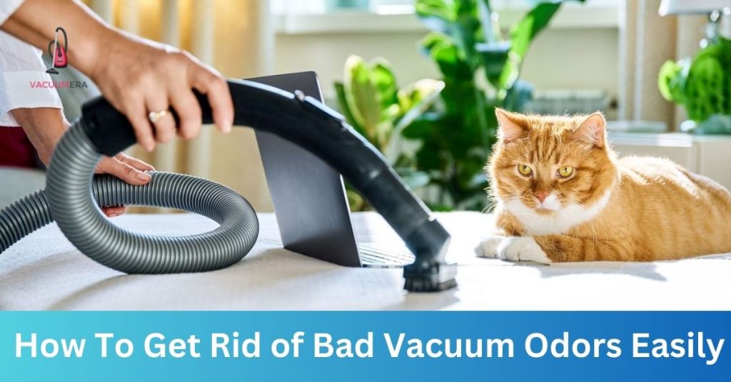How To Get Rid of Bad Vacuum Odors Easily