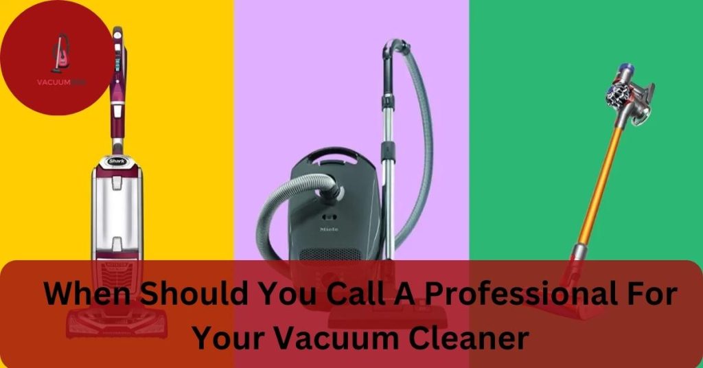 When Should You Call A Professional For Your Vacuum Cleaner