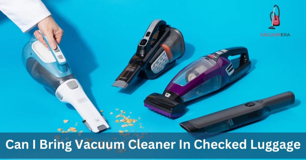 Can I Bring Vacuum Cleaner In Checked Luggage