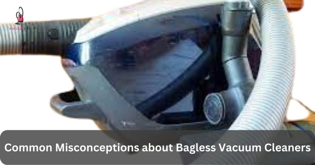Common Misconceptions about Bagless Vacuum Cleaners