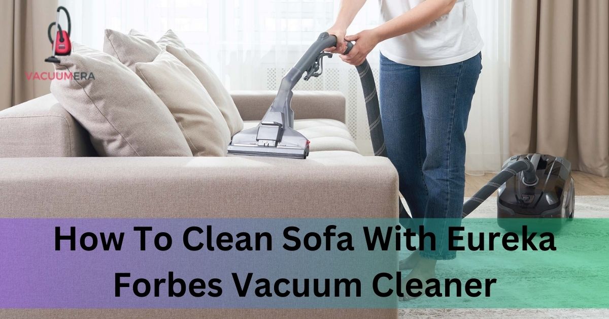 How To Clean Sofa With Eureka Forbes Vacuum Cleaner
