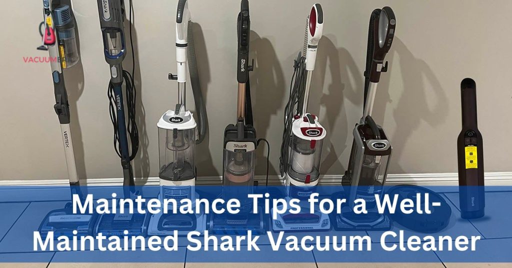 Maintenance Tips for a Well-Maintained Shark Vacuum Cleaner