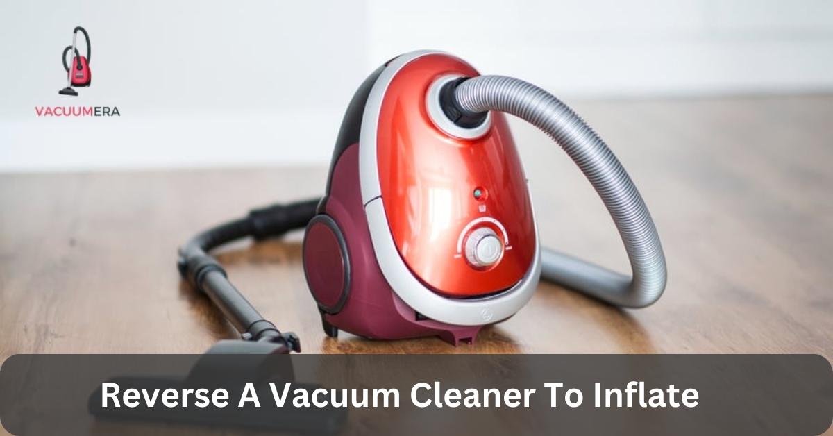 Reverse A Vacuum Cleaner To Inflate
