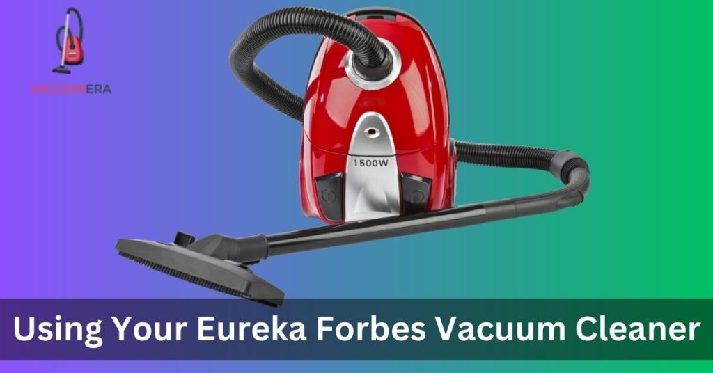Using Your Eureka Forbes Vacuum Cleaner