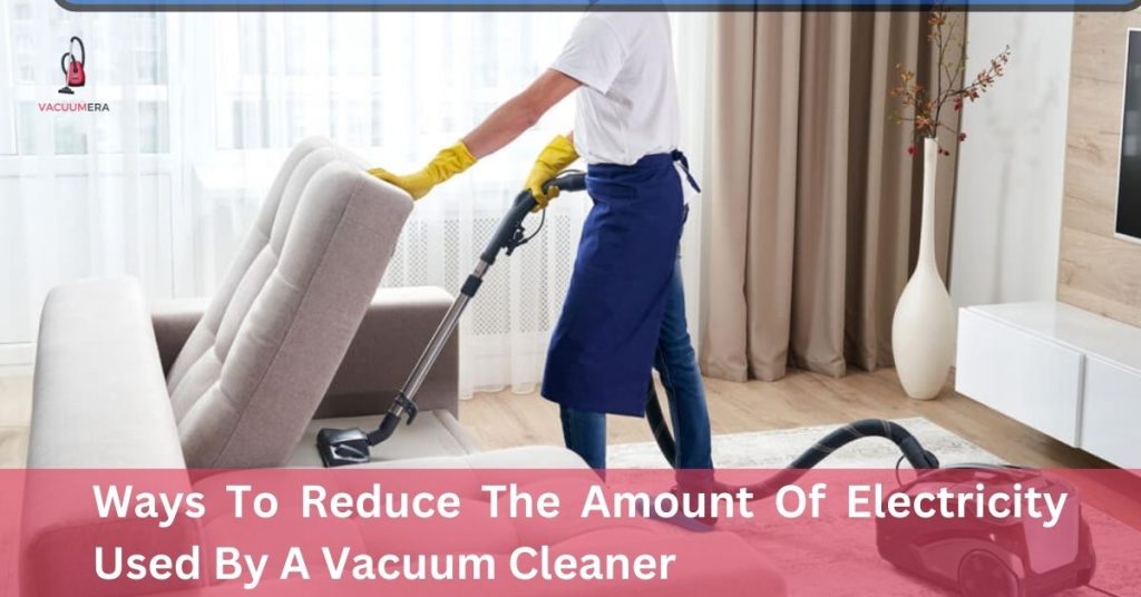 Ways To Reduce The Amount Of Electricity Used By A Vacuum Cleaner
