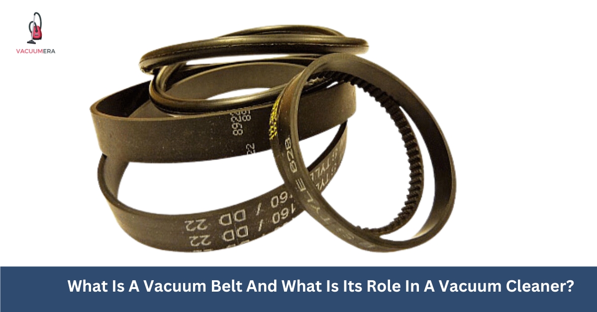 What Is A Vacuum Belt And What Is Its Role In A Vacuum Cleaner