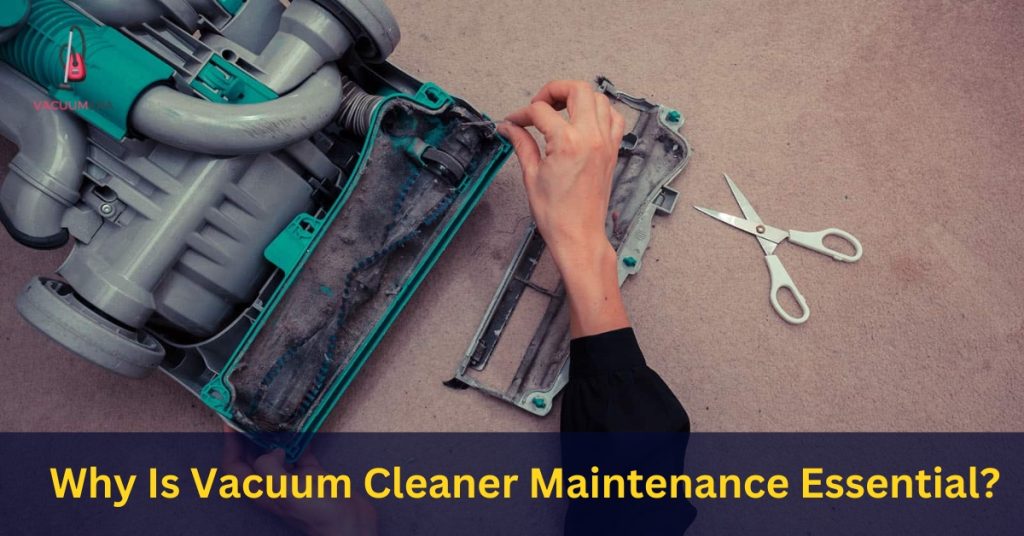 Why Is Vacuum Cleaner Maintenance Essential