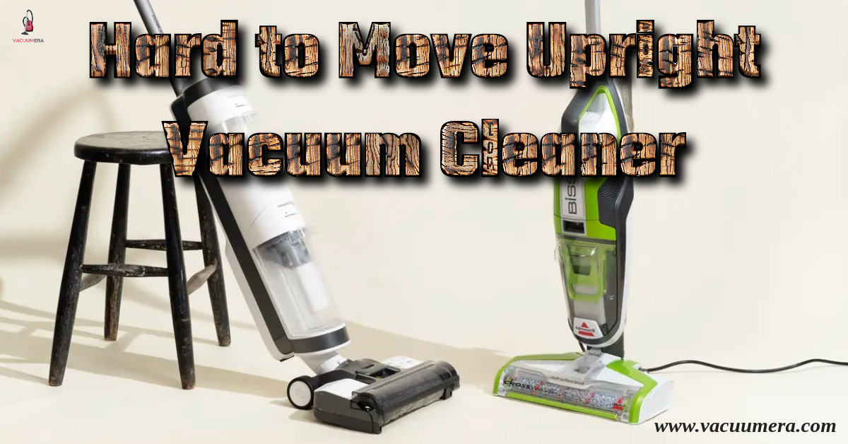 Hard to Move Upright Vacuum Cleaner