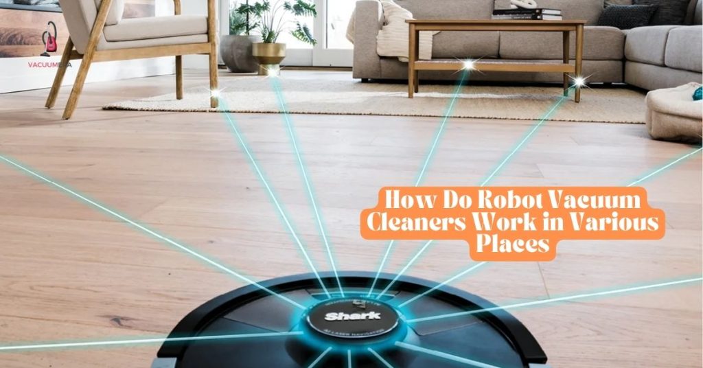 How Do Robot Vacuum Cleaners Work in Various Places