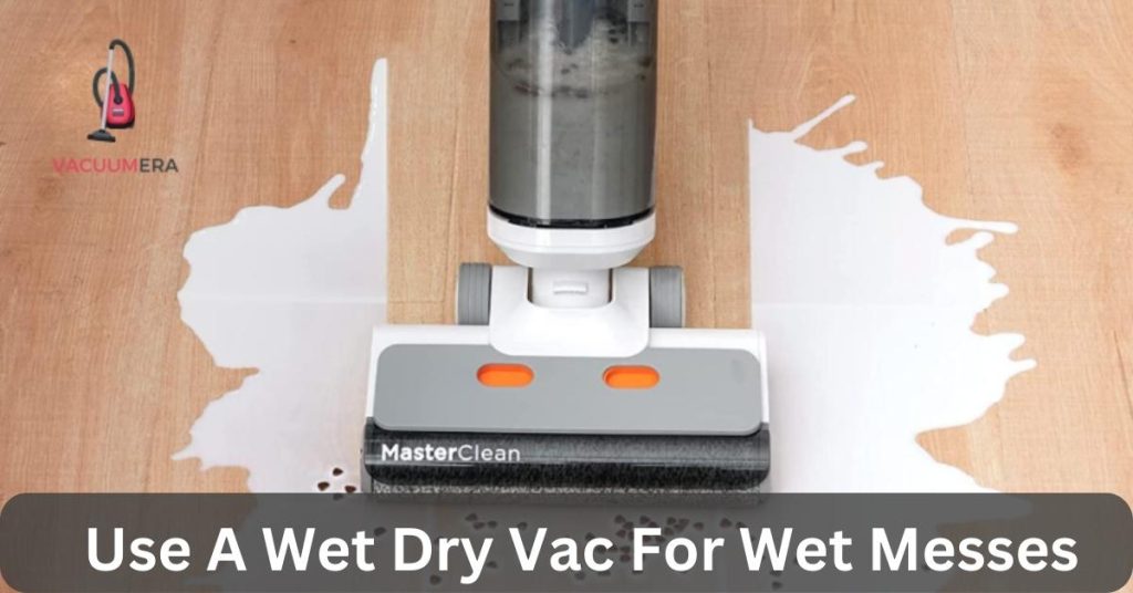 Use A Wet Dry Vac For Wet Messes (8 Things Follow)