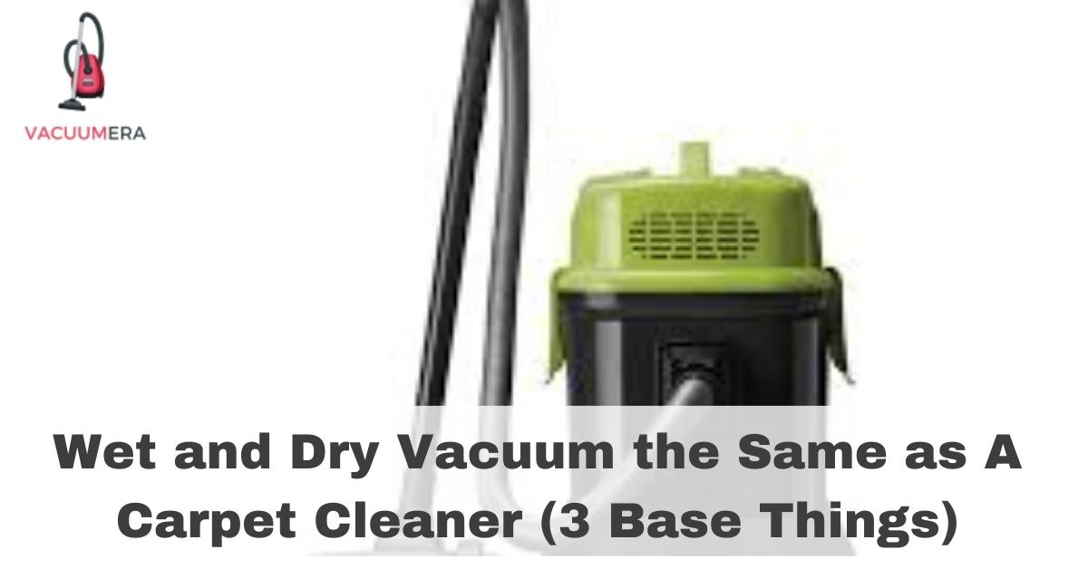Wet and Dry Vacuum the Same as A Carpet Cleaner
