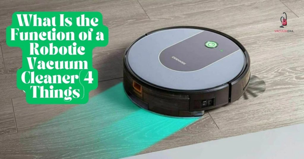 What Is the Function of a Robotic Vacuum Cleaner(4 Things)