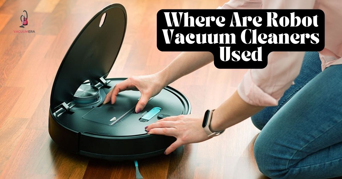 Where Are Robot Vacuum Cleaners Used