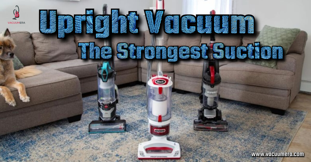 Which Upright Vacuum Has The Strongest Suction