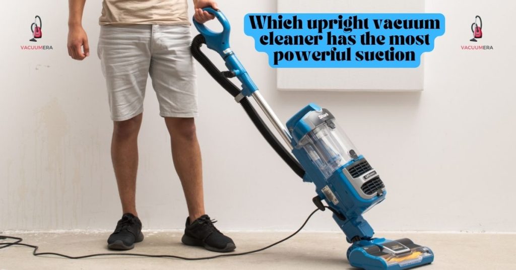 Which upright vacuum cleaner has the most powerful suction?