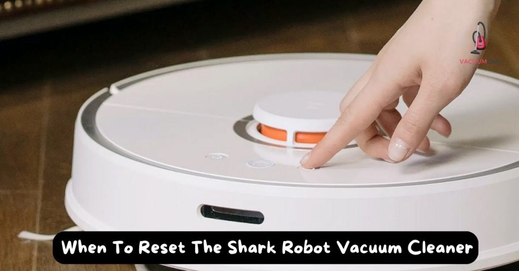 When To Reset The Shark Robot Vacuum Cleaner