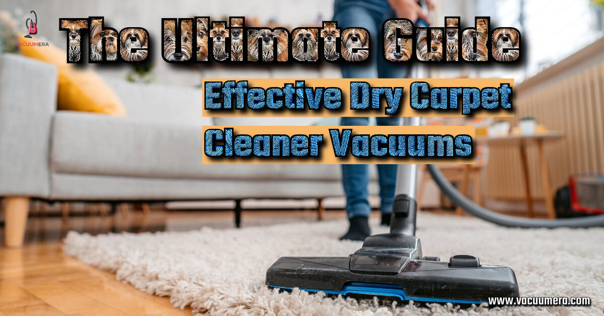 The Ultimate Guide to Effective Dry Carpet Cleaner Vacuums